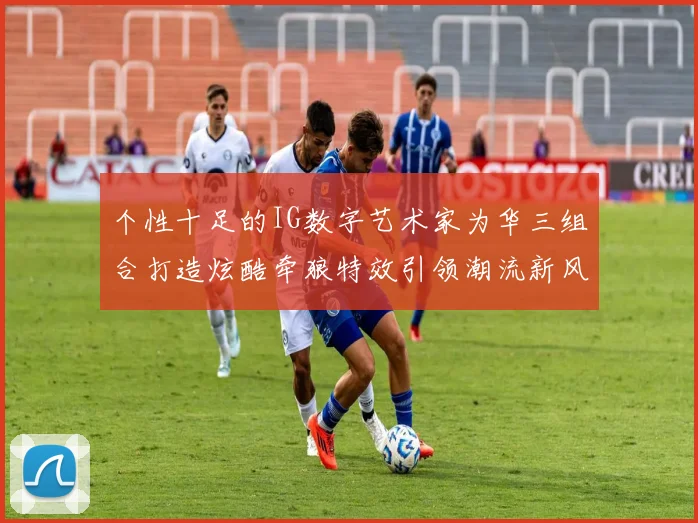 个性十足的IG数字艺术家为华三组合打造炫酷牵狼特效引领潮流新风尚