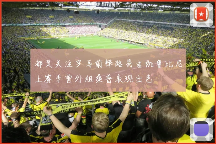 都灵关注罗马前锋路易吉凯鲁比尼上赛季曾外租桑普表现出色